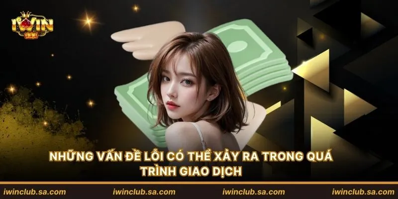 Những vấn đề lỗi có thể xảy ra trong quá trình giao dịch